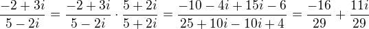 $\frac{-2+3i}{5-2i}=\frac{-2+3i}{5-2i}\cdot \frac{5+2i}{5+2i}=\frac{-10-4i+15i-6}{25+10i-10i+4}=\frac{-16}{29}+\frac{11i}{29}$
