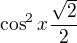 $\cos^2 x\frac {\sqrt 2}{2}$