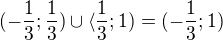 $(-\frac{1}{3};\frac{1}{3})\cup \langle\frac{1}{3};1)=(-\frac{1}{3};1)$