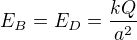 $E_B=E_D=\frac{kQ}{a^2}$