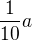 $\frac{1}{10}a$