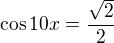 $\cos10x=\frac{\sqrt2}2$