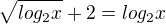 $\sqrt{log_2x}+2=log_2x$