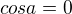 $cos a =0$