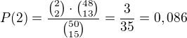 $ P(2)= \frac{{2 \choose 2}\cdot{48 \choose 13}}{{50 \choose 15}} =\frac{3}{35} = 0,086$