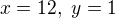 $x=12,\ y=1$