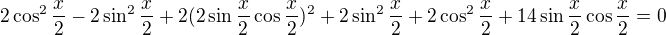 $2\cos ^2\frac x2-2\sin ^2\frac x2+2(2\sin \frac x2\cos \frac x2)^2+2\sin ^2\frac x2+2\cos^2\frac x2+14\sin \frac x2\cos \frac x2=0$