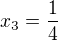 $x_3=\frac{1}{4}$