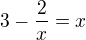 $3-\frac{2}{x}=x$