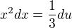 $x^{2}dx=\frac{1}{3}du$