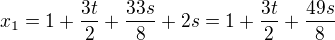 $x_1= 1+\frac {3t}2 +\frac{33s}{8}+2s=1+\frac {3t}2 +\frac {49s}8$