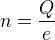 $n=\frac{Q}{e}$