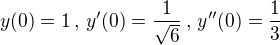 $y(0)=1\,,\,y'(0)=\frac{1}{\sqrt{6}}\,,\,y''(0)=\frac{1}{3}$