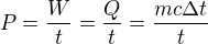$P=\frac{W}{t}=\frac{Q}{t}=\frac{mc\Delta t}{t}$