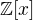 $\mathbb{Z}[x] $
