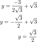 $y=\frac{-3}{2\sqrt 3}+\sqrt 3\\y=-\frac{\sqrt 3}{2}+\sqrt 3\\y=\frac{\sqrt 3}{2}$