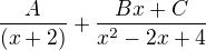 $\frac{A}{(x+2)}+\frac{Bx+C}{x^2-2x+4}$