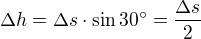 $\Delta h = \Delta s\cdot \sin 30^{\circ} = \frac{\Delta s}{2}$