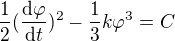 $\frac{1}{2}(\frac{\mathrm{d} \varphi }{\mathrm{d} t})^{2}-\frac{1}{3}k\varphi ^{3}=C$