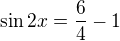 $\sin 2x =\frac64-1$