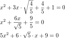 $x^2+3x\cdot\sqrt{\frac 45}+\frac 45+1=0\nlx^2+\frac{6x}{\sqrt 5}+\frac 95=0\nl5x^2+6\cdot\sqrt 5\cdot x+9=0$