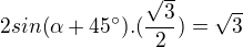 $2sin(\alpha+45�).(\frac{\sqrt3}{2})=\sqrt3$