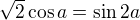 $\sqrt 2\cos a = \sin 2a$