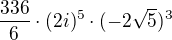 kopírovat do textarea $\frac{336}{6}\cdot (2i)^{5}\cdot (-2\sqrt{5})^{3}$