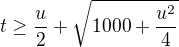 $t\ge\frac{u}{2}+\sqrt{1000+\frac{u^2}{4}}$