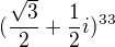 $(\frac{\sqrt{3}}{2}+\frac{1}{2}i)^{33}$