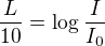 $\frac{L}{10}=\log_{}\frac{I}{I_{0}}$
