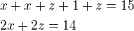$x+x+z+1+z=15\nl2x+2z=14$