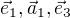 $\vec{e}_1,\vec{a}_1,\vec{e}_3$