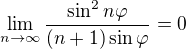 $\lim_{n\to\infty }\frac{\sin ^{2}n\varphi }{ (n+1)\sin \varphi}= 0$