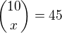 ${10 \choose x}=45$