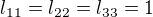 $ l_{11}=l_{22}=l_{33}= 1 $