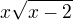 $x\sqrt{x-2}$