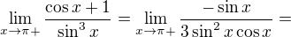 $\lim_{x\to \pi+}\frac{\cos x +1}{\sin^3x}=\lim_{x\to \pi+}\frac{-\sin x}{3\sin^2x \cos x}=$