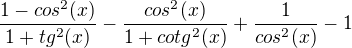 $\frac{1-cos^2(x)}{1+tg^2(x)}-\frac{cos^2(x)}{1+cotg^2(x)}+\frac{1}{cos^2(x)}-1$