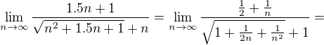 $\lim_{n\to\infty }\frac{1.5n+1}{\sqrt{n^{2}+1.5n+1}+n}=\lim_{n\to\infty }\frac{\frac{1}{2}+\frac{1}{n}}{\sqrt{1+\frac{1}{2n}+\frac{1}{n^{2}}}+1}=$