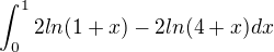 $\int_{0}^{1}2ln(1+x)-2ln(4+x)dx $