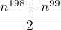 $\frac{n^{198}+n^{99}}{2}$