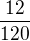 $\frac{12}{120}$