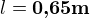 $l=\textbf{0,65m}$
