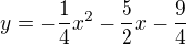 $y= - \frac{1}{4}x^2 - \frac{5}{2}x - \frac{9}{4}$