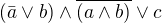 $(\bar{a}\vee b)\wedge \overline{(a\wedge b)}\vee c$