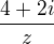 $\frac{4+2i}{z}$