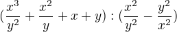 $(\frac{x^3}{y^2}+\frac{x^2}{y}+x+y):(\frac{x^2}{y^2}-\frac{y^2}{x^2})$