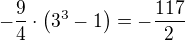 $-\frac{9}{4} \cdot \left( 3^3 - 1 \right) = -\frac{117}{2}$