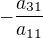 $-\frac{a_{31}}{a_{11}}$
